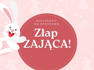 ZŁAP ZAJĄCA czyli Wielkanoc na sportowo